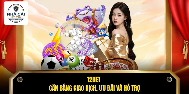 12bet cân bằng giao dịch, ưu đãi và hỗ trợ