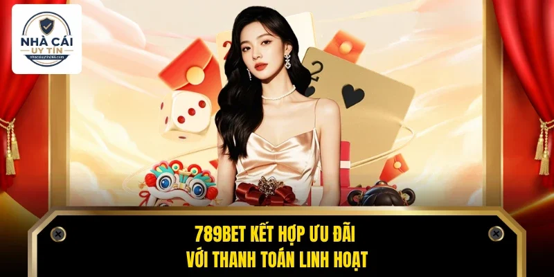 789bet kết hợp ưu đãi với thanh toán linh hoạt