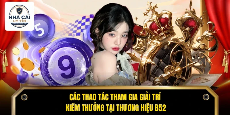 Các thao tác tham gia giải trí kiếm thưởng tại thương hiệu B52