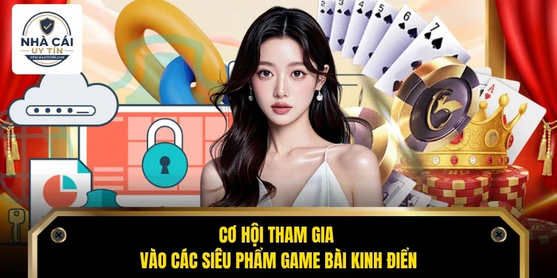 Cơ hội tham gia vào các siêu phẩm game bài kinh điển