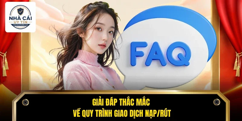 Câu Hỏi Thường Gặp 2 Giải đáp thắc mắc về quy trình giao dịch nạp/rút