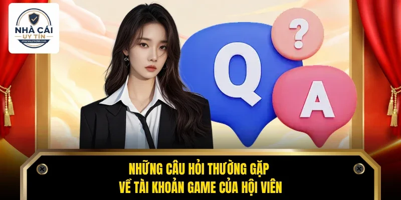 Câu Hỏi Thường Gặp 1 Những câu hỏi thường gặp về tài khoản game của hội viên
