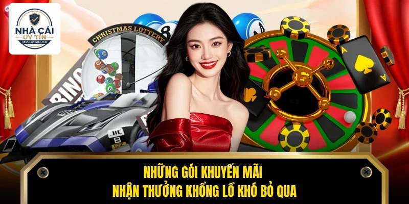 Những gói khuyến mãi nhận thưởng khổng lồ khó bỏ qua