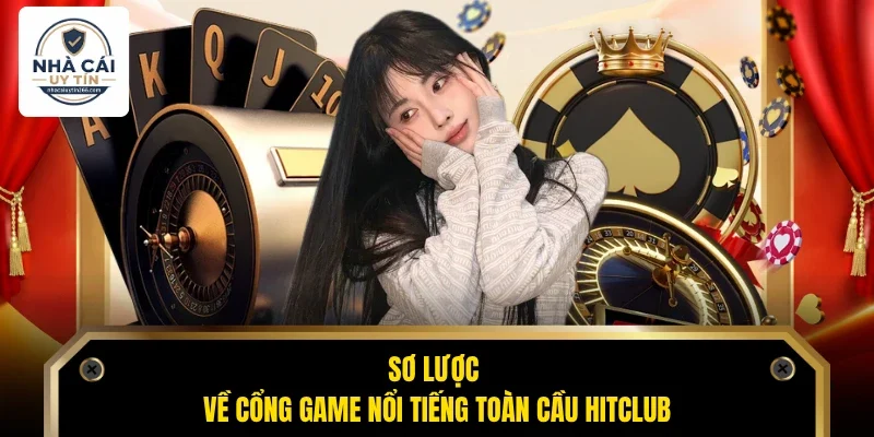 Sơ lược về cổng game nổi tiếng toàn cầu Hitclub