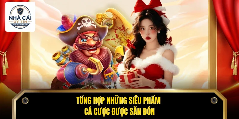 Tổng hợp những siêu phẩm cá cược được săn đón 