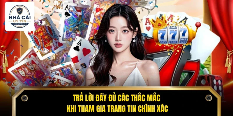 Trang chủ 32 Trả lời đầy đủ các thắc mắc khi tham gia trang tin chính xác