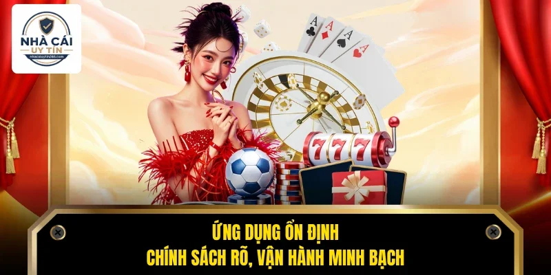 Ứng dụng ổn định, chính sách rõ, vận hành minh bạch